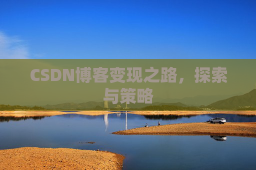 CSDN博客变现之路,探索与策略